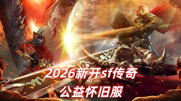 一张为2026新开sf传奇公益怀旧服的图片